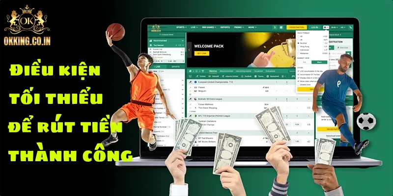 Điều kiện tối thiểu để rút tiền OKKING thành công