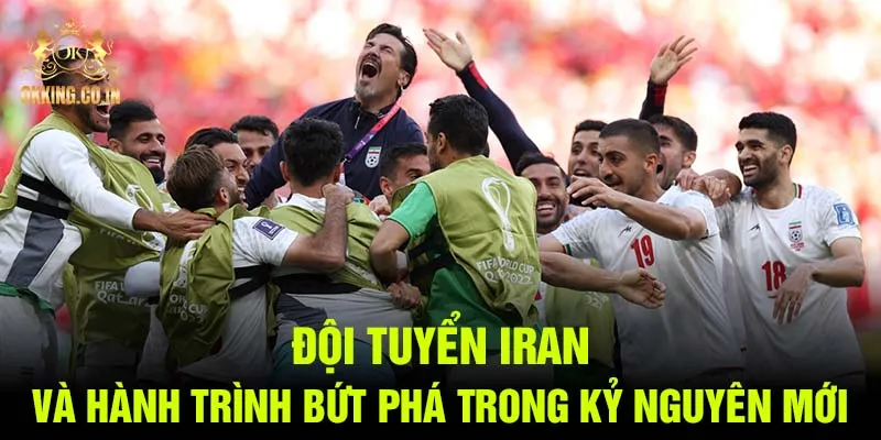 Đội tuyển Iran và hành trình bứt phá trong kỷ nguyên mới