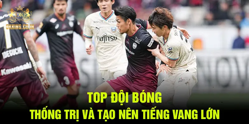 Top đội bóng thống trị và tạo nên tiếng vang lớn