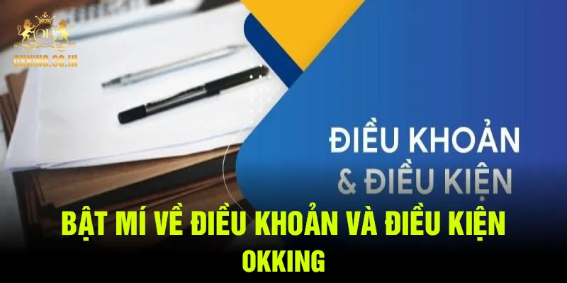 Bật mí về điều khoản và điều kiện OKKING
